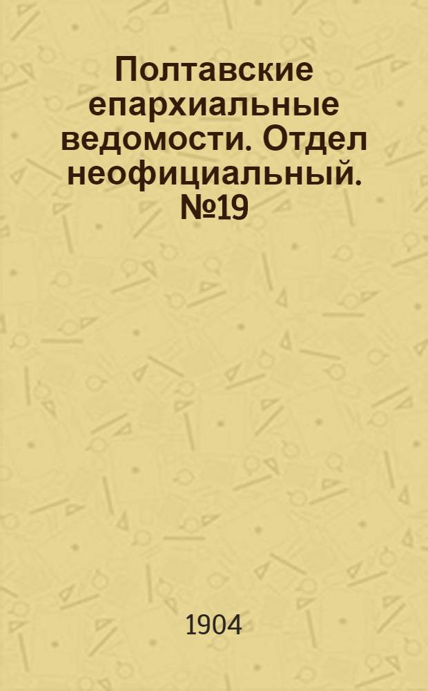 Полтавские епархиальные ведомости. Отдел неофициальный. № 19 (1 июля 1904 г.)