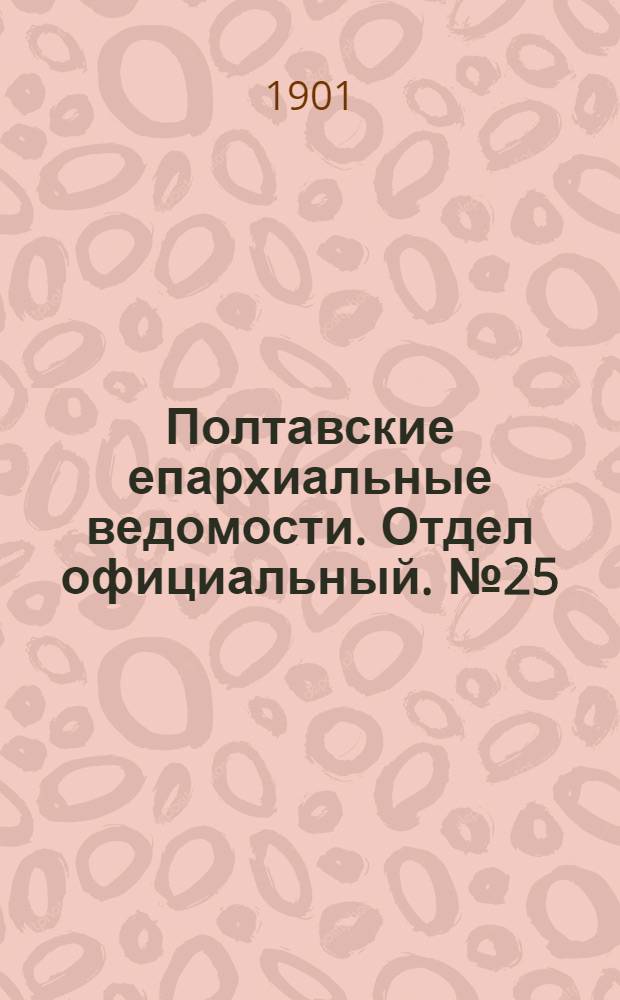 Полтавские епархиальные ведомости. Отдел официальный. № 25 (1 сентября 1901 г.)