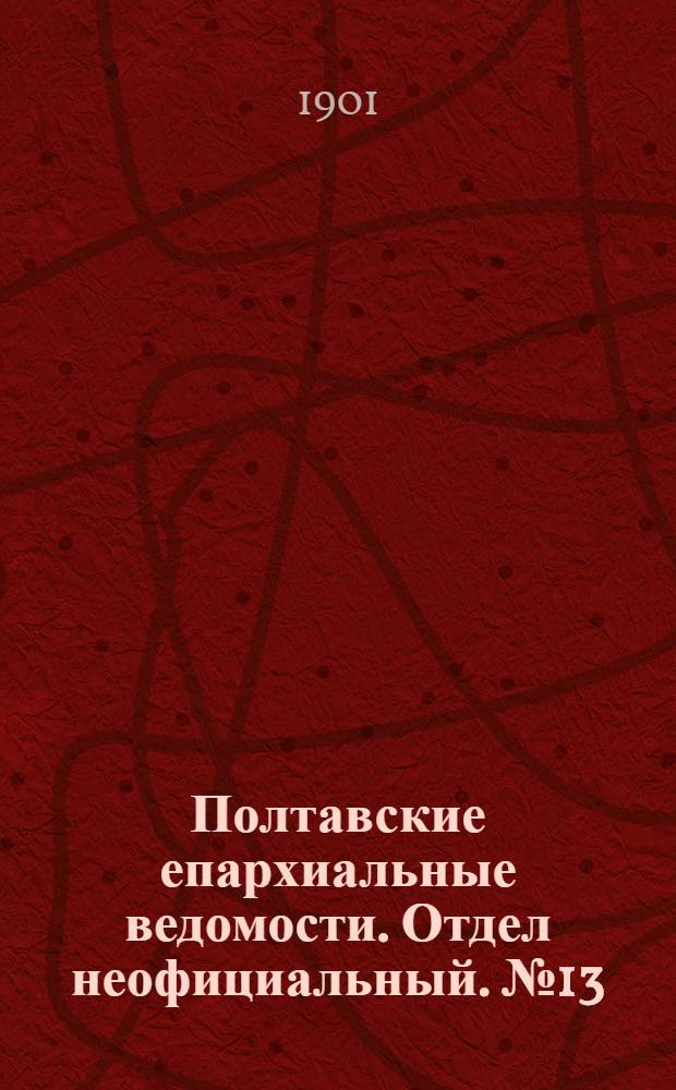 Полтавские епархиальные ведомости. Отдел неофициальный. № 13 (1 мая 1901 г.)