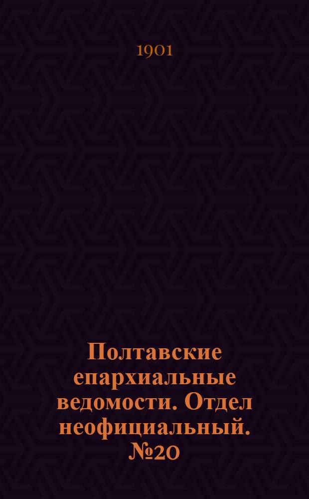 Полтавские епархиальные ведомости. Отдел неофициальный. № 20 (10 июля 1901 г.)