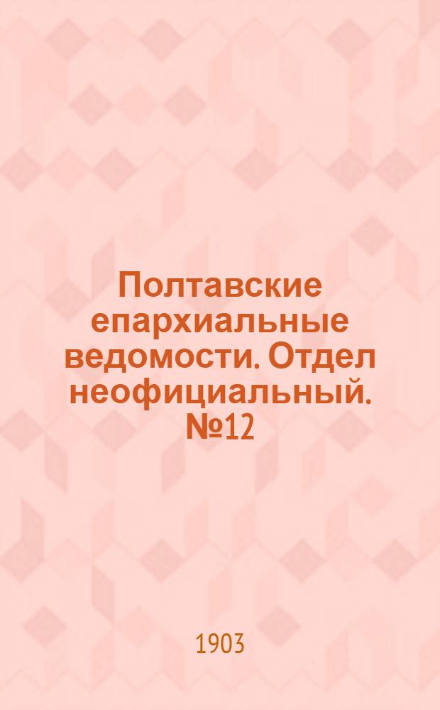 Полтавские епархиальные ведомости. Отдел неофициальный. № 12 (20 апреля 1903 г.)
