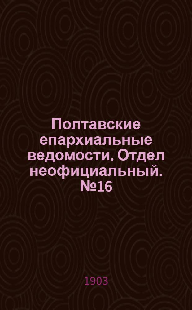 Полтавские епархиальные ведомости. Отдел неофициальный. № 16 (1 июня 1903 г.)