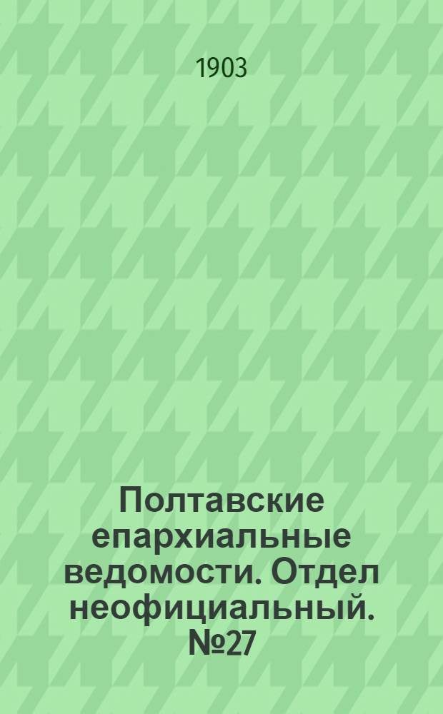 Полтавские епархиальные ведомости. Отдел неофициальный. № 27 (20 сентября 1903 г.)