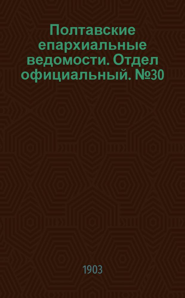 Полтавские епархиальные ведомости. Отдел официальный. № 30 (20 октября 1903 г.)