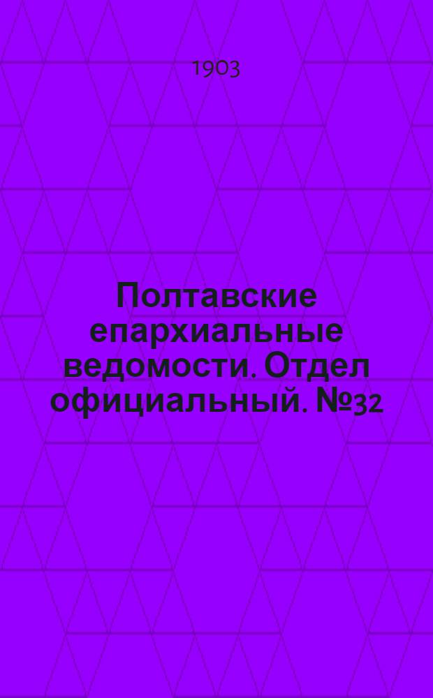 Полтавские епархиальные ведомости. Отдел официальный. № 32 (10 ноября 1903 г.)
