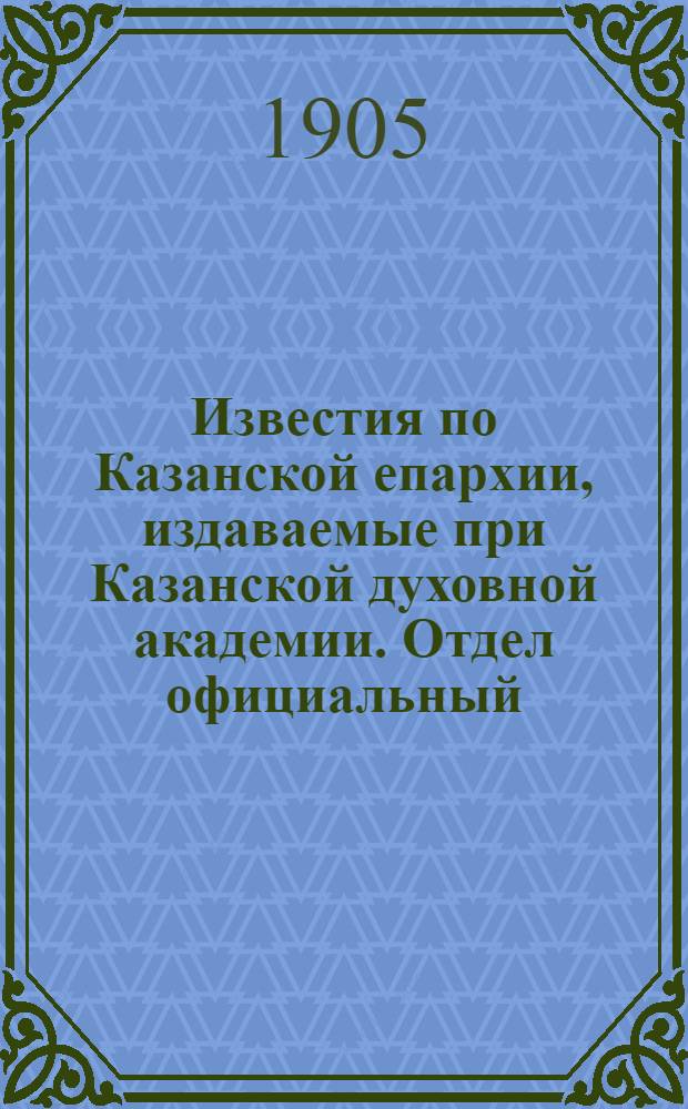 Известия по Казанской епархии, издаваемые при Казанской духовной академии. Отдел официальный, неофициальный. № 14 (8 апреля 1905 г.)