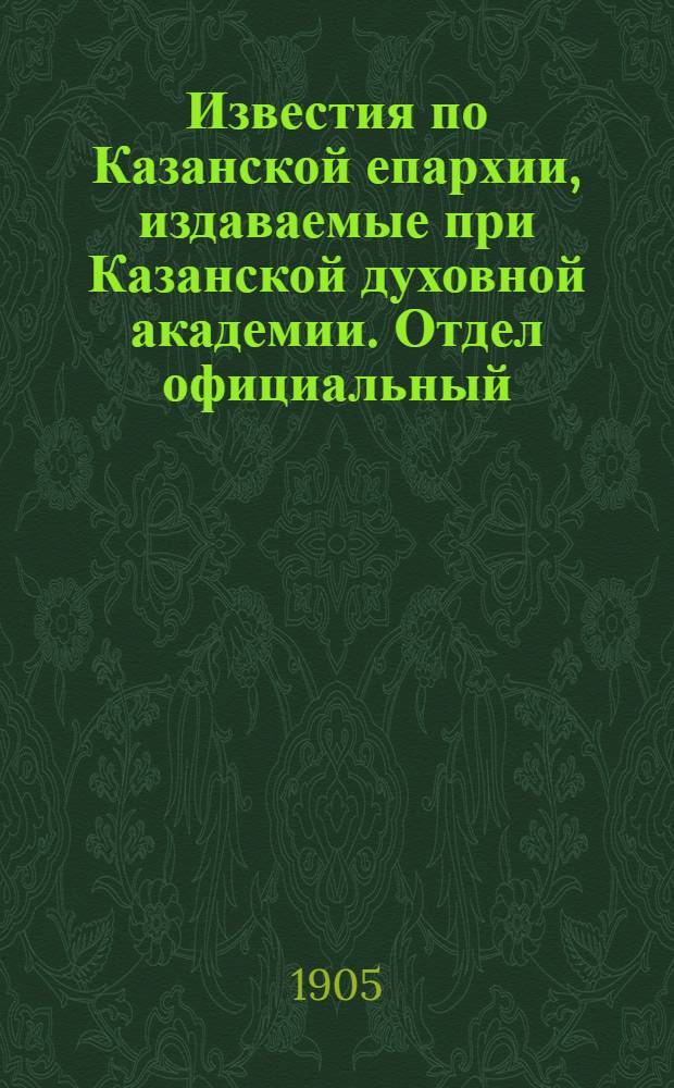 Известия по Казанской епархии, издаваемые при Казанской духовной академии. Отдел официальный, неофициальный. № 33 (1 сентября 1905 г.)
