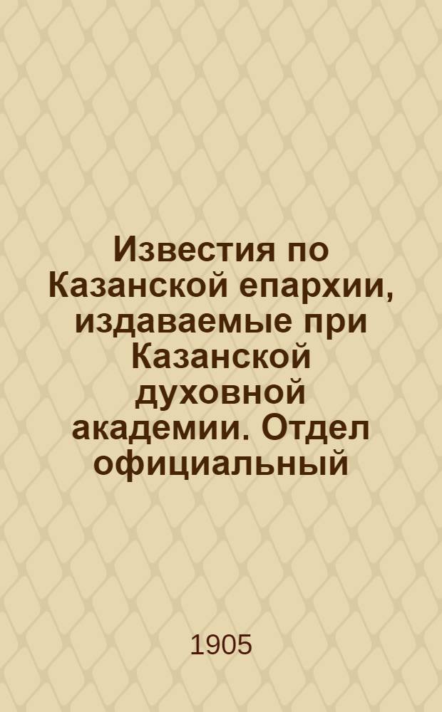 Известия по Казанской епархии, издаваемые при Казанской духовной академии. Отдел официальный, неофициальный. № 44 (22 ноября 1905 г.)