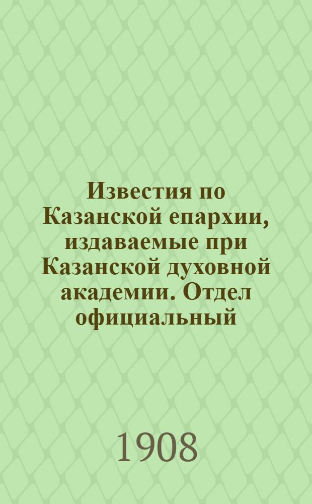 Известия по Казанской епархии, издаваемые при Казанской духовной академии. Отдел официальный, неофициальный. № 14 (8 апреля 1908 г.)
