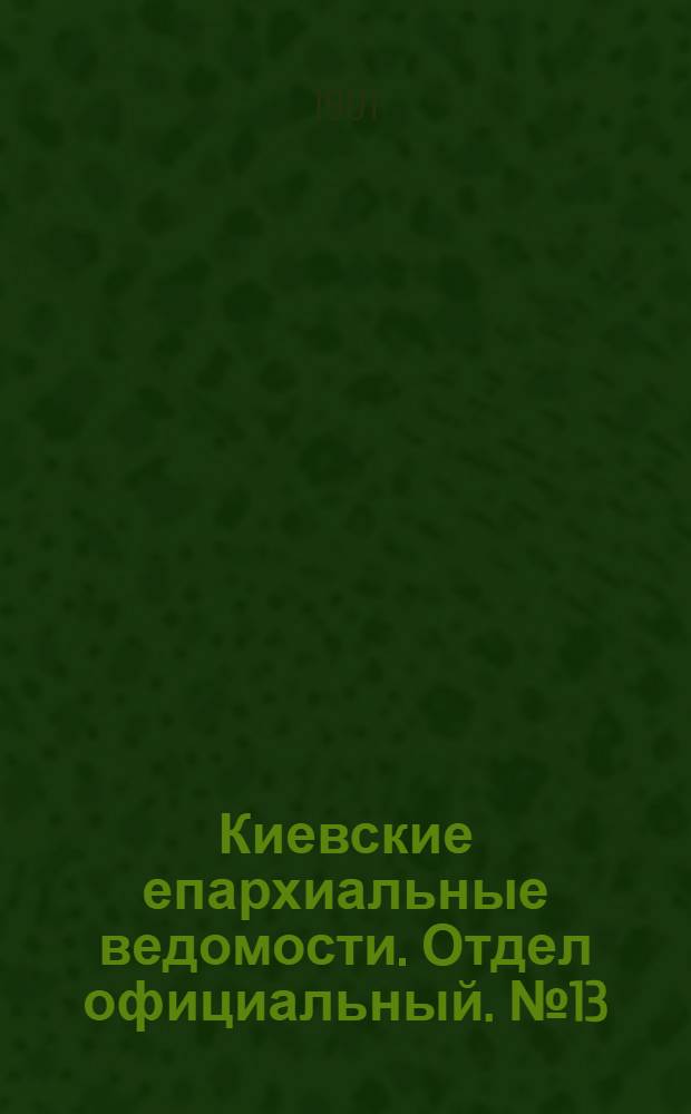 Киевские епархиальные ведомости. Отдел официальный. № 13 (1 июля 1901 г.)