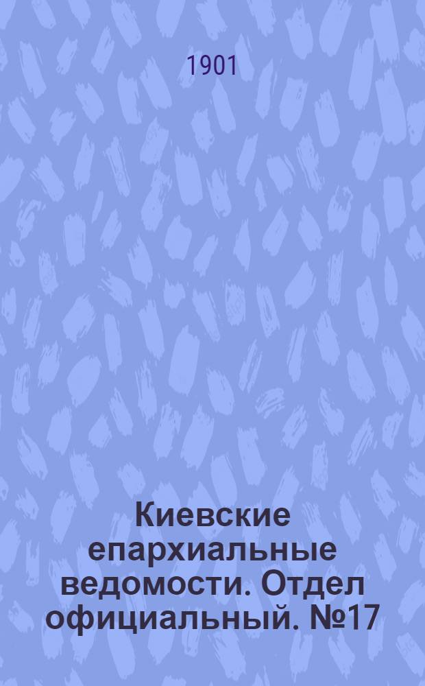 Киевские епархиальные ведомости. Отдел официальный. № 17 (1 сентября 1901 г.)