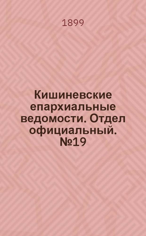 Кишиневские епархиальные ведомости. Отдел официальный. № 19 (1 октября 1899 г.)