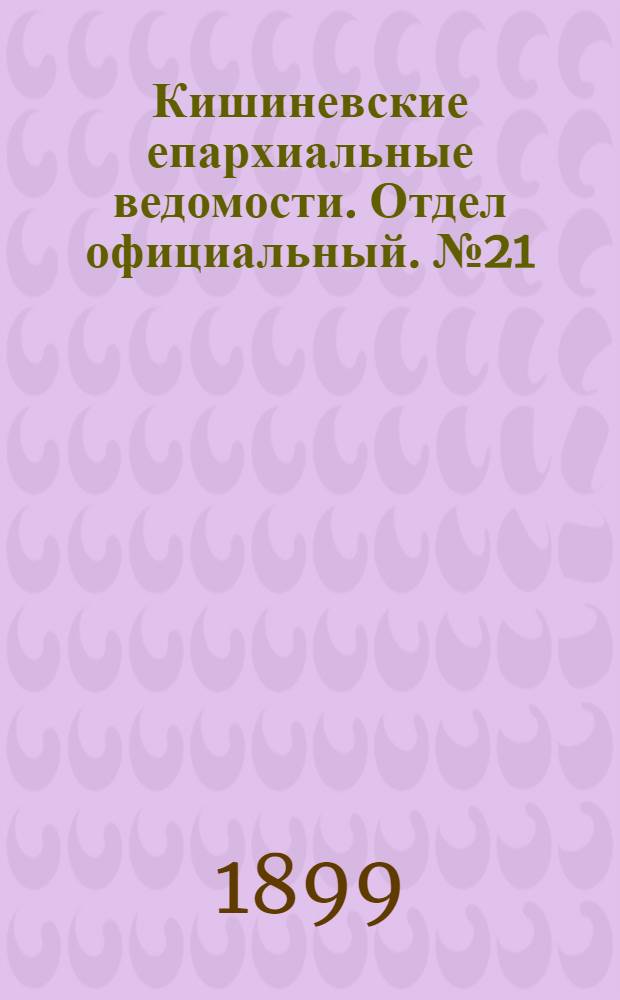 Кишиневские епархиальные ведомости. Отдел официальный. № 21 (1 ноября 1899 г.)
