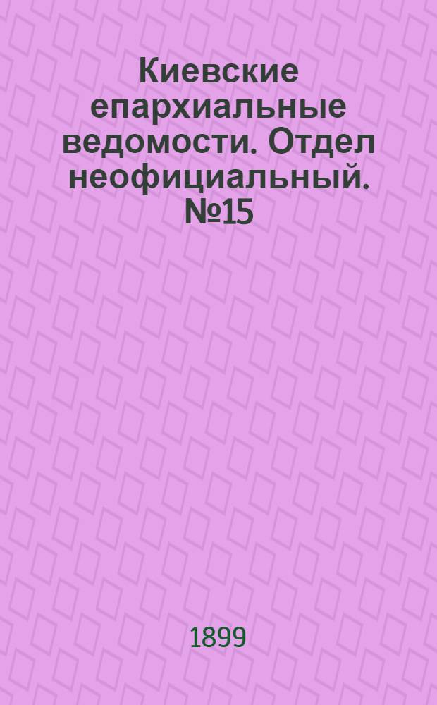 Киевские епархиальные ведомости. Отдел неофициальный. № 15 (1 августа 1899 г.)