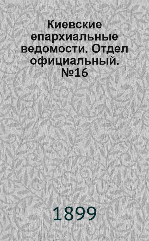 Киевские епархиальные ведомости. Отдел официальный. № 16 (16 августа 1899 г.)