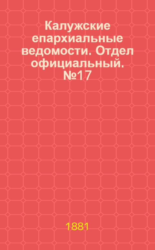 Калужские епархиальные ведомости. Отдел официальный. № 17 (15 сентября 1881 г.)
