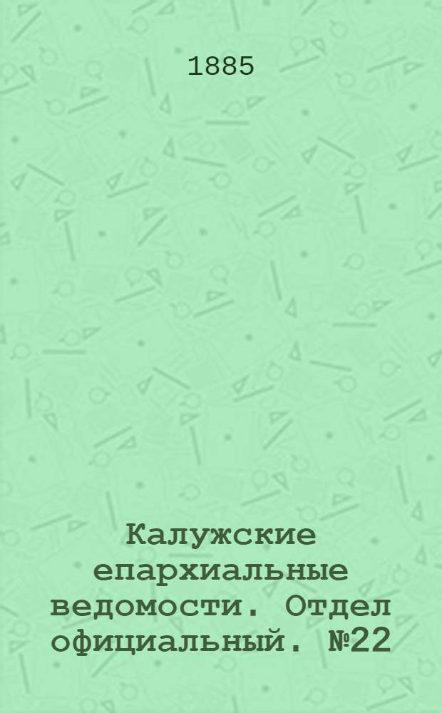 Калужские епархиальные ведомости. Отдел официальный. № 22 (30 ноября 1885 г.)