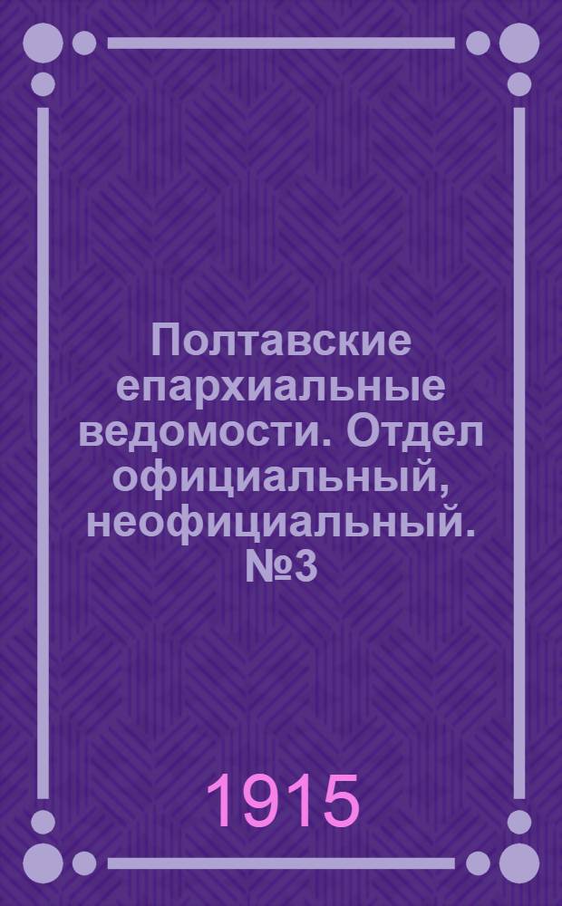 Полтавские епархиальные ведомости. Отдел официальный, неофициальный. № 3 (1 февраля 1915 г.)