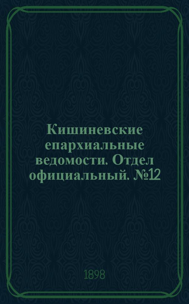 Кишиневские епархиальные ведомости. Отдел официальный. № 12 (15 июня 1898 г.)