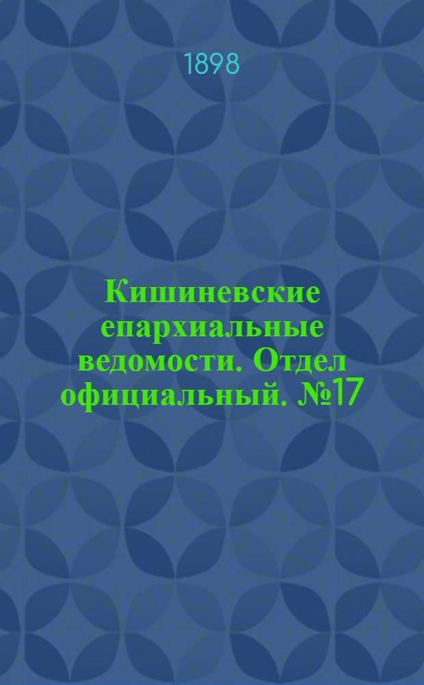 Кишиневские епархиальные ведомости. Отдел официальный. № 17 (1 сентября 1898 г.)