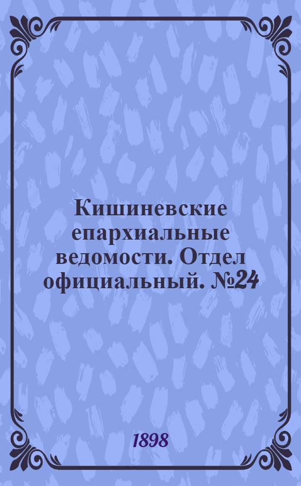 Кишиневские епархиальные ведомости. Отдел официальный. № 24 (15 декабря 1898 г.)