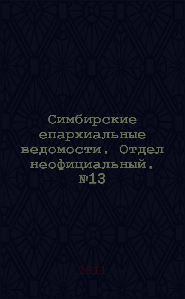 Симбирские епархиальные ведомости. Отдел неофициальный. № 13 (1 июля 1911 г.)