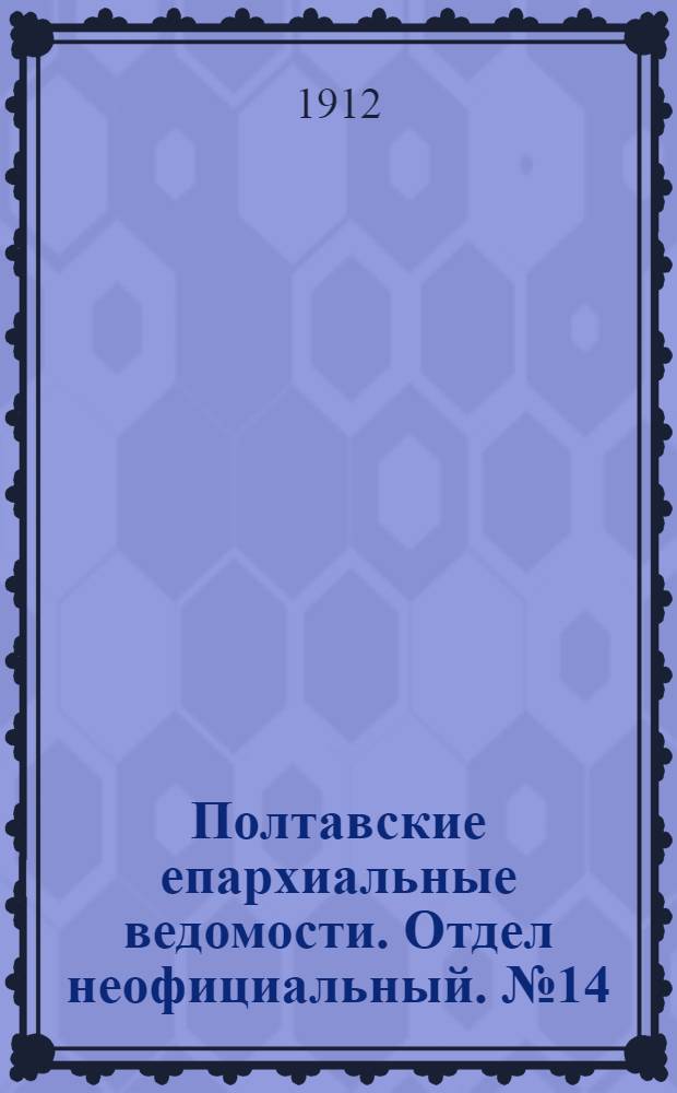 Полтавские епархиальные ведомости. Отдел неофициальный. № 14 (10 мая 1912 г.)