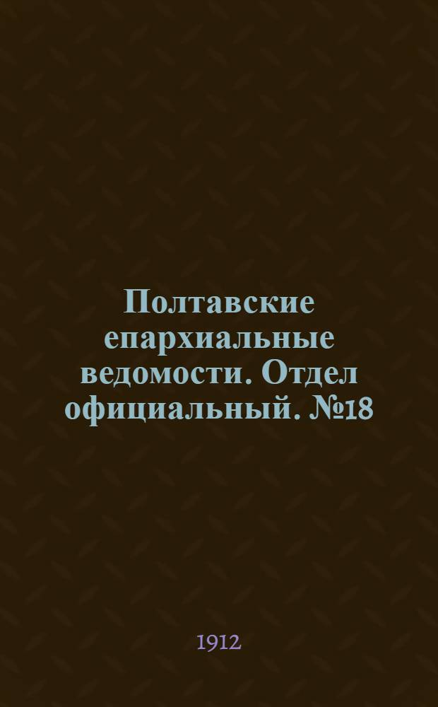 Полтавские епархиальные ведомости. Отдел официальный. № 18 (20 июня 1912 г.)