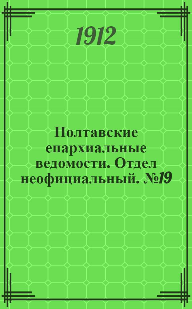 Полтавские епархиальные ведомости. Отдел неофициальный. № 19 (1 июля 1912 г.)