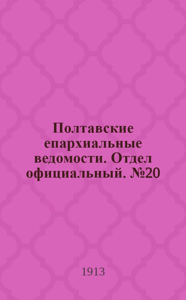 Полтавские епархиальные ведомости. Отдел официальный. № 20 (10 июля 1913 г.)