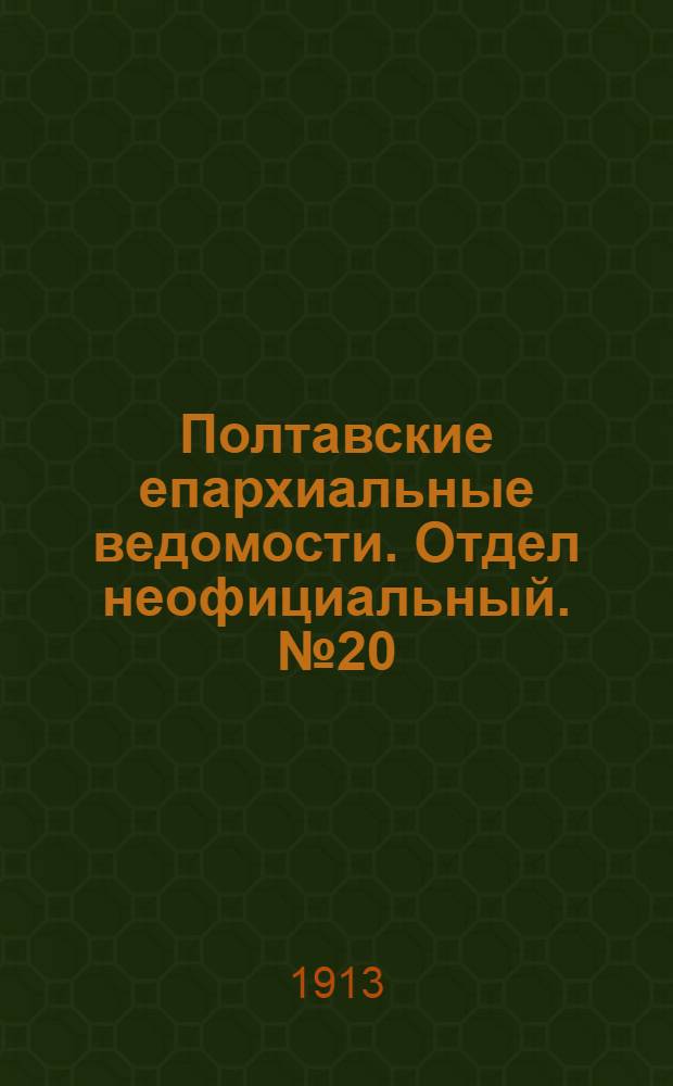 Полтавские епархиальные ведомости. Отдел неофициальный. № 20 (10 июля 1913 г.)