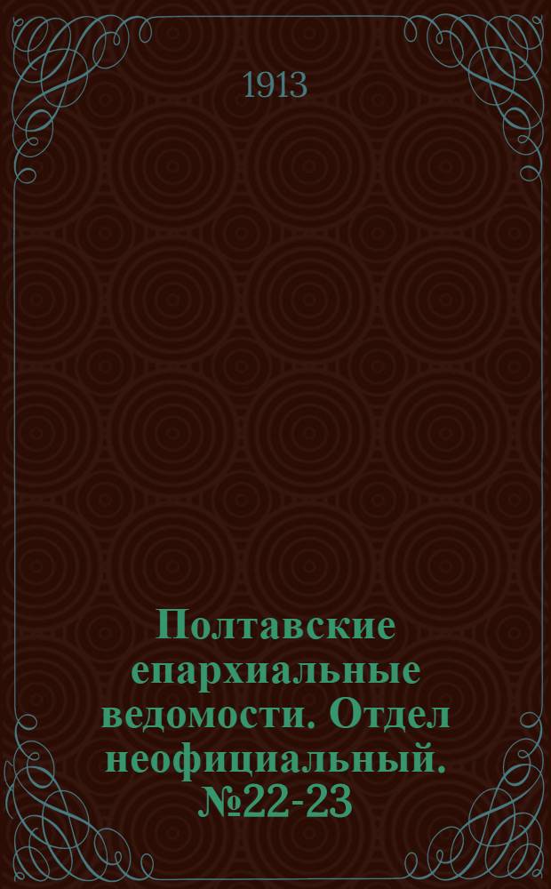 Полтавские епархиальные ведомости. Отдел неофициальный. № 22-23 (1 - 10 августа 1913 г.)