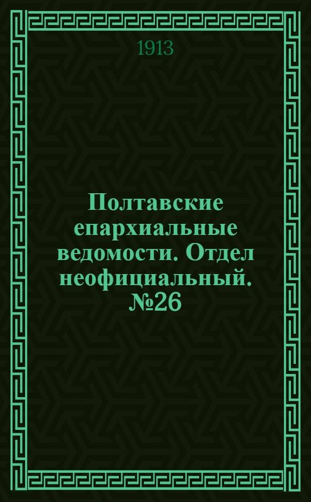 Полтавские епархиальные ведомости. Отдел неофициальный. № 26 (10 сентября 1913 г.)