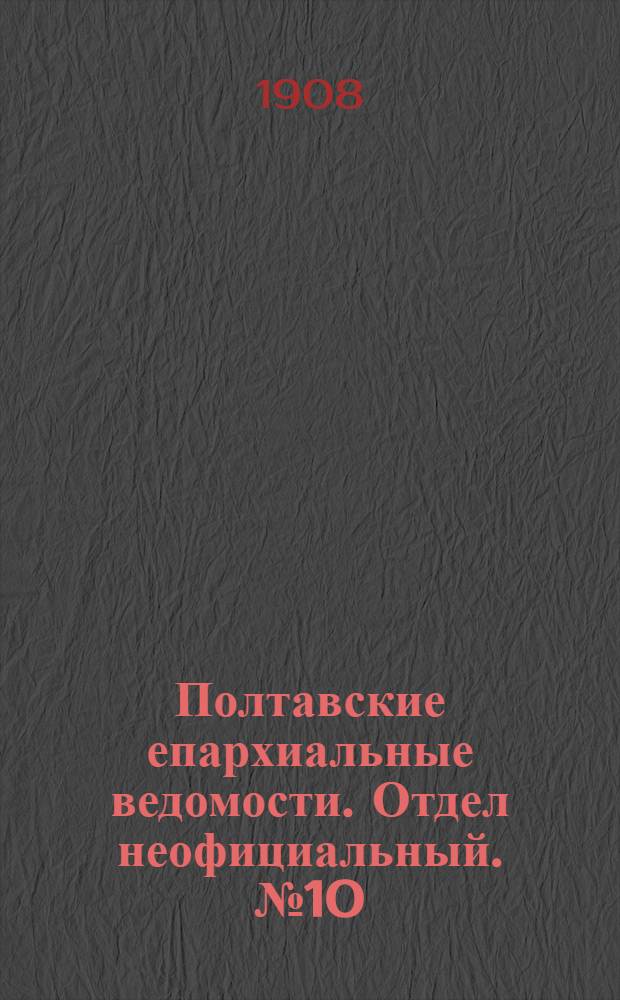Полтавские епархиальные ведомости. Отдел неофициальный. № 10 (1 апреля 1908 г.)