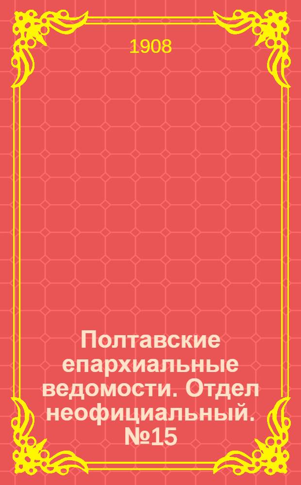 Полтавские епархиальные ведомости. Отдел неофициальный. № 15 (20 мая 1908 г.)