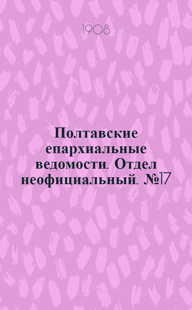 Полтавские епархиальные ведомости. Отдел неофициальный. № 17 (10 июня 1908 г.)