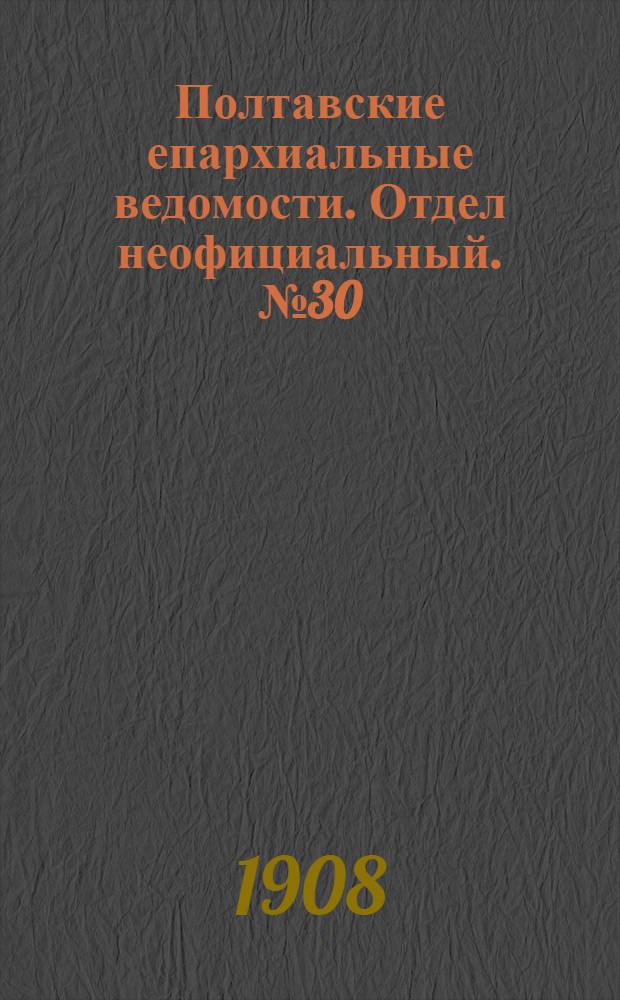 Полтавские епархиальные ведомости. Отдел неофициальный. № 30 (20 октября 1908 г.)