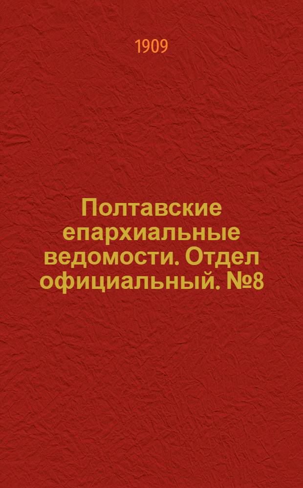 Полтавские епархиальные ведомости. Отдел официальный. № 8 (10 марта 1909 г.)
