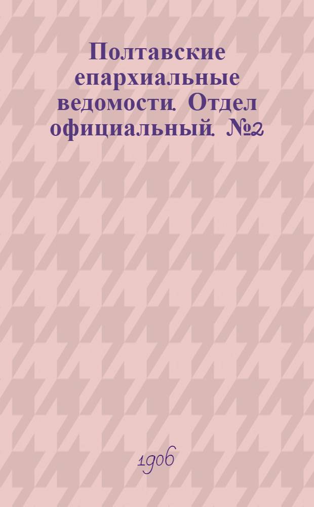 Полтавские епархиальные ведомости. Отдел официальный. № 2 (10 января 1906 г.)
