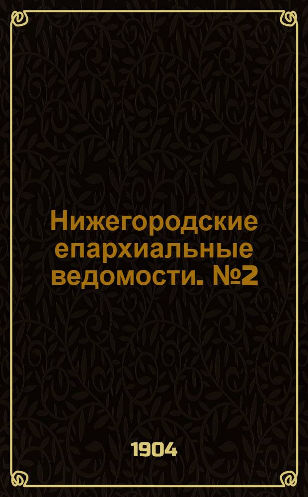 Нижегородские епархиальные ведомости. № 2 (1904 г.). Приложение : Указатель к "Нижегородским епархиальным ведомостям" за 1903 год. Часть неофициальная