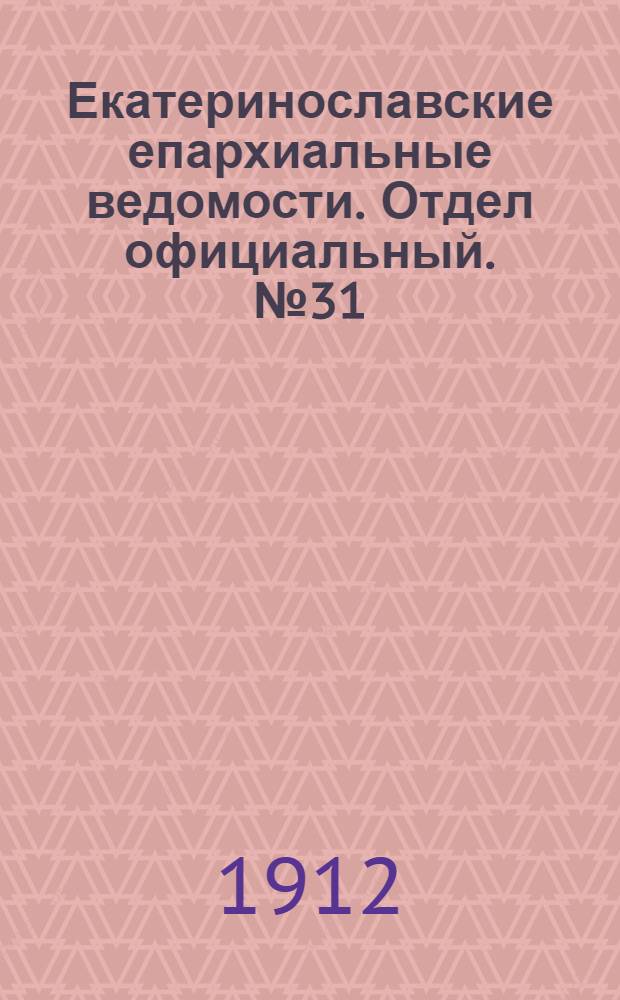 Екатеринославские епархиальные ведомости. Отдел официальный. № 31 (1 ноября 1912 г.)