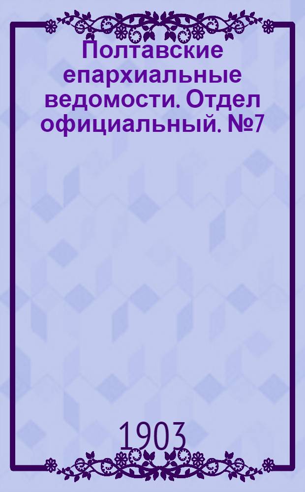 Полтавские епархиальные ведомости. Отдел официальный. № 7 (1 марта 1903 г.)
