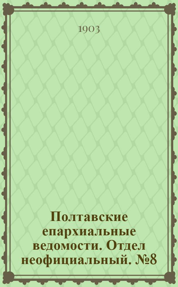 Полтавские епархиальные ведомости. Отдел неофициальный. № 8 (10 марта 1903 г.)