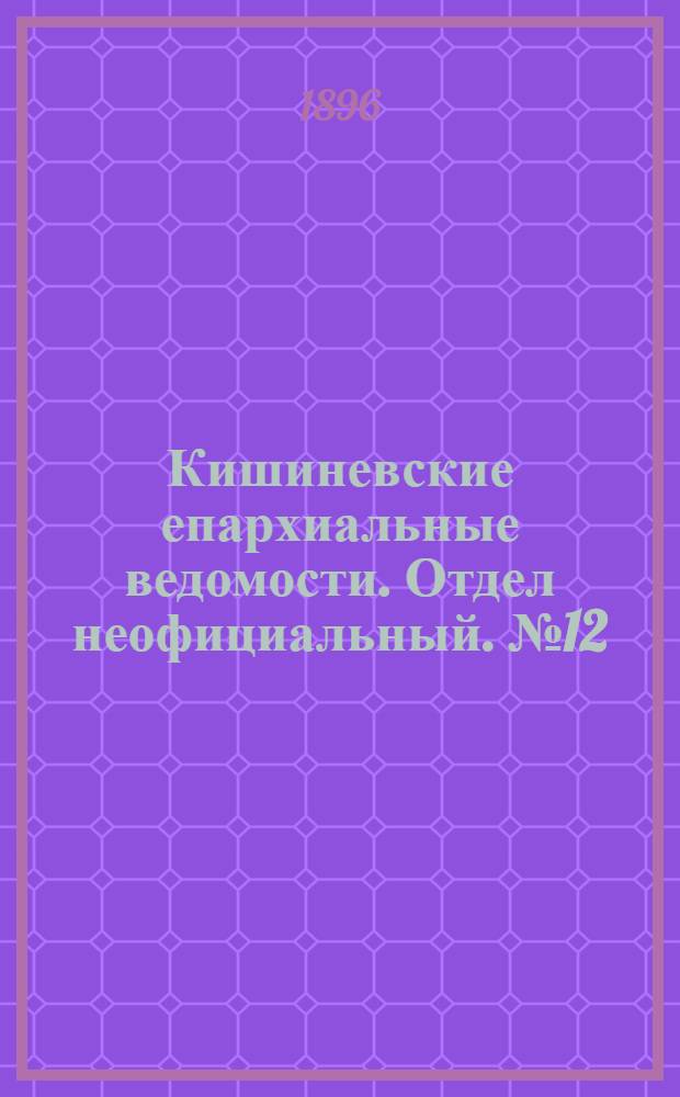Кишиневские епархиальные ведомости. Отдел неофициальный. № 12 (15 июня 1896 г.)