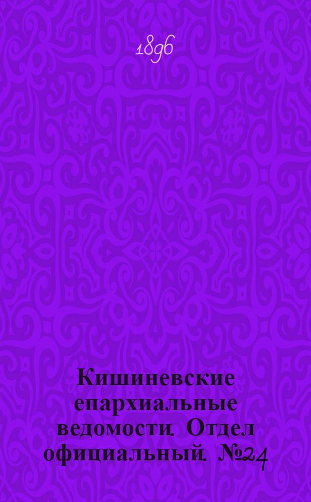 Кишиневские епархиальные ведомости. Отдел официальный. № 24 (15 декабря 1896 г.)
