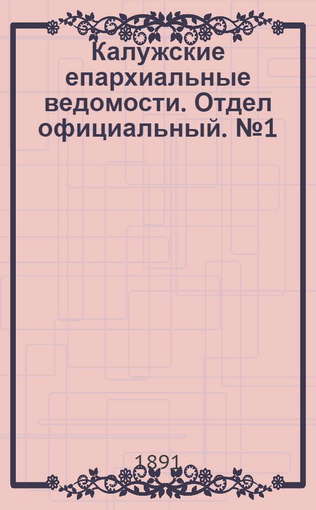 Калужские епархиальные ведомости. Отдел официальный. № 1 (15 января 1891 г.)