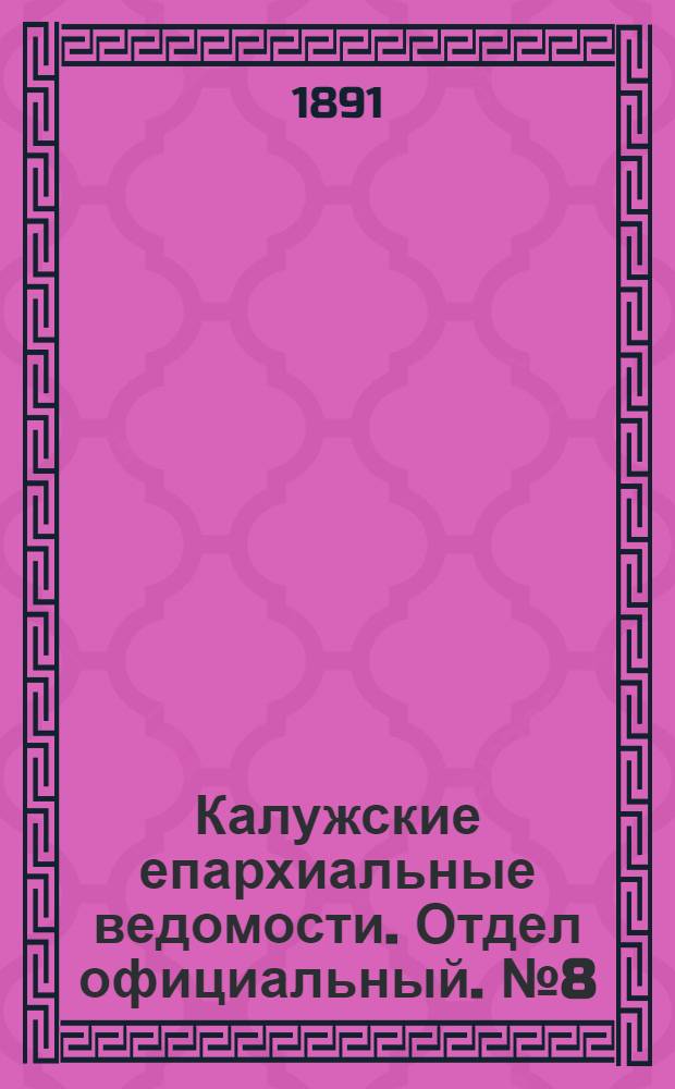 Калужские епархиальные ведомости. Отдел официальный. № 8 (30 апреля 1891 г.)