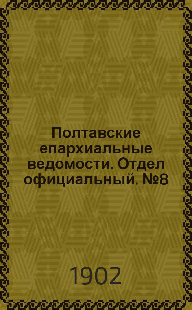 Полтавские епархиальные ведомости. Отдел официальный. № 8 (10 марта 1902 г.)