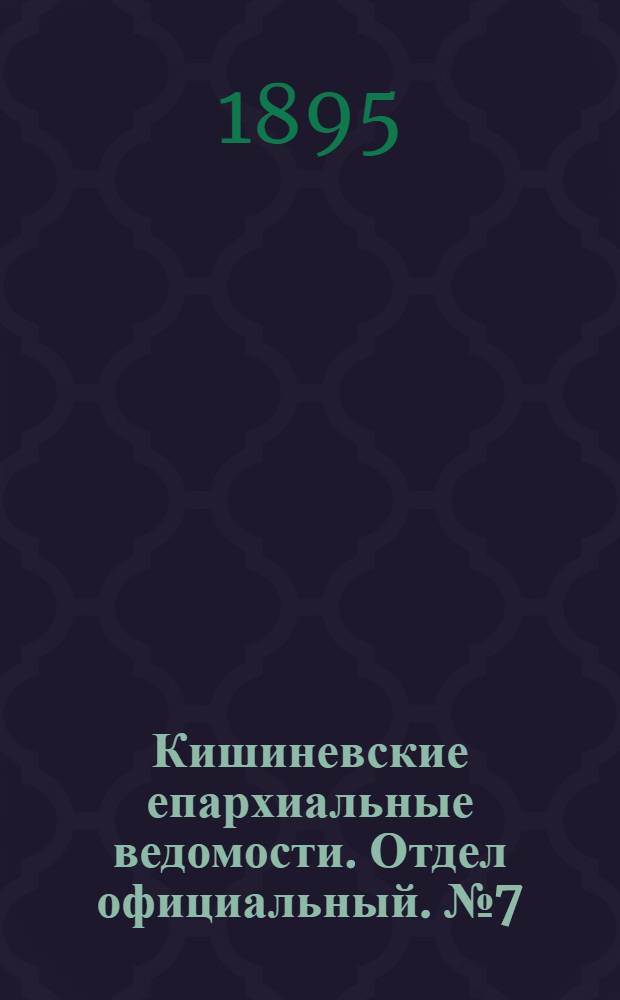 Кишиневские епархиальные ведомости. Отдел официальный. № 7 (1 апреля 1895 г.)