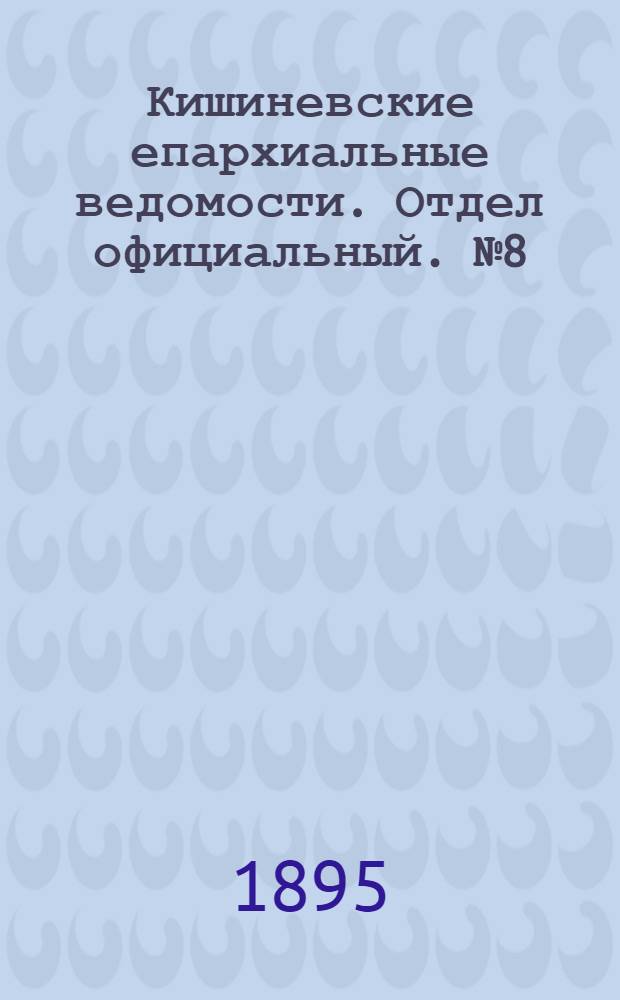 Кишиневские епархиальные ведомости. Отдел официальный. № 8 (15 апреля 1895 г.)